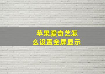 苹果爱奇艺怎么设置全屏显示