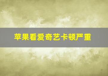 苹果看爱奇艺卡顿严重