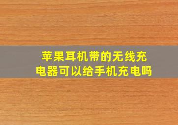 苹果耳机带的无线充电器可以给手机充电吗