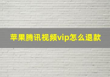 苹果腾讯视频vip怎么退款