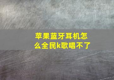 苹果蓝牙耳机怎么全民k歌唱不了