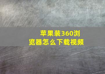 苹果装360浏览器怎么下载视频