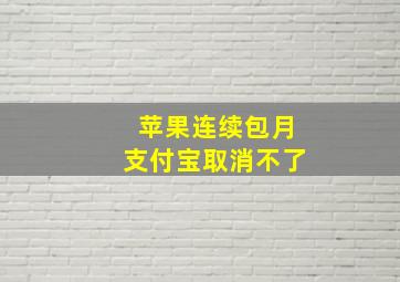 苹果连续包月支付宝取消不了