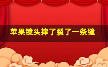 苹果镜头摔了裂了一条缝