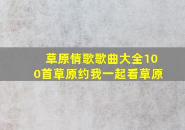 草原情歌歌曲大全100首草原约我一起看草原