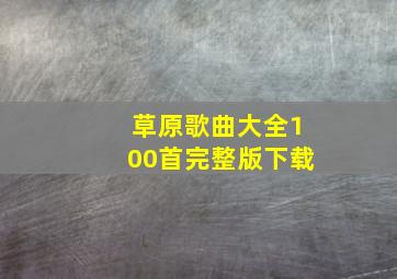 草原歌曲大全100首完整版下载