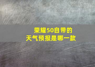 荣耀50自带的天气预报是哪一款