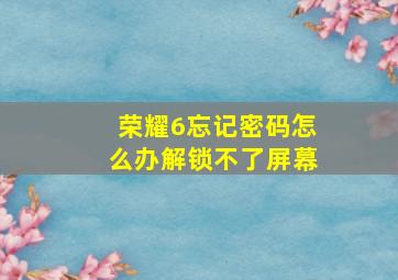 荣耀6忘记密码怎么办解锁不了屏幕