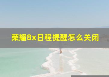 荣耀8x日程提醒怎么关闭