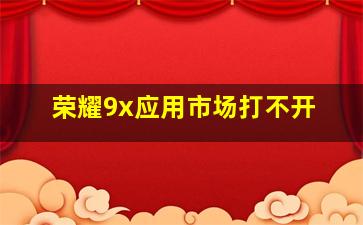 荣耀9x应用市场打不开