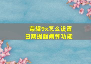 荣耀9x怎么设置日期提醒闹钟功能