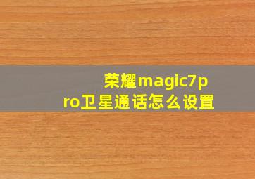 荣耀magic7pro卫星通话怎么设置