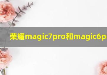 荣耀magic7pro和magic6pro对比