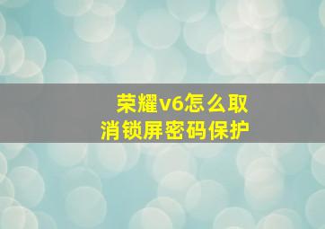 荣耀v6怎么取消锁屏密码保护