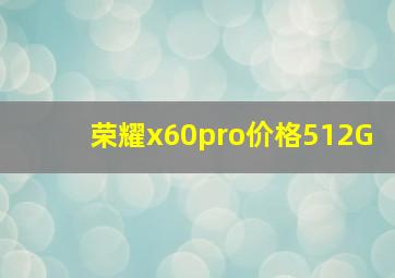 荣耀x60pro价格512G