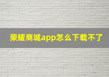 荣耀商城app怎么下载不了