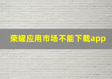 荣耀应用市场不能下载app