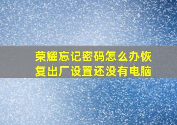 荣耀忘记密码怎么办恢复出厂设置还没有电脑