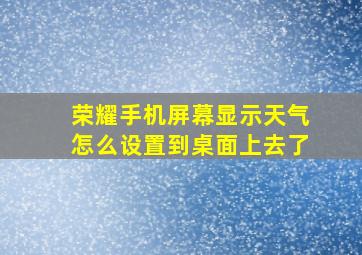 荣耀手机屏幕显示天气怎么设置到桌面上去了