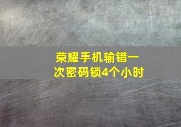 荣耀手机输错一次密码锁4个小时