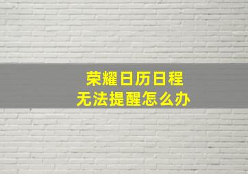 荣耀日历日程无法提醒怎么办