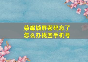 荣耀锁屏密码忘了怎么办找回手机号