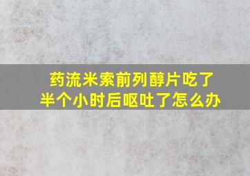 药流米索前列醇片吃了半个小时后呕吐了怎么办