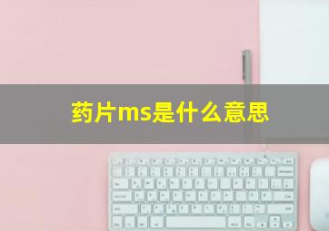 药片ms是什么意思