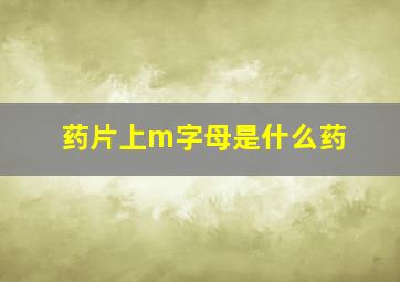 药片上m字母是什么药