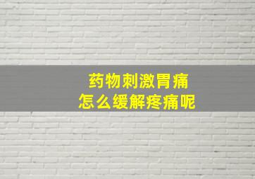 药物刺激胃痛怎么缓解疼痛呢