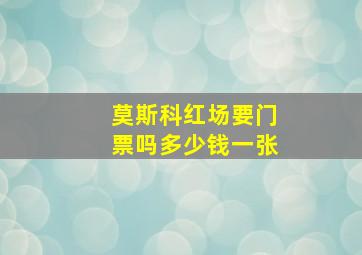 莫斯科红场要门票吗多少钱一张