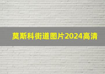 莫斯科街道图片2024高清