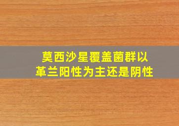 莫西沙星覆盖菌群以革兰阳性为主还是阴性