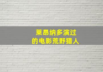 莱昂纳多演过的电影荒野猎人