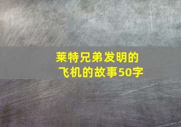 莱特兄弟发明的飞机的故事50字