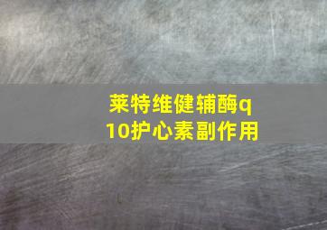 莱特维健辅酶q10护心素副作用