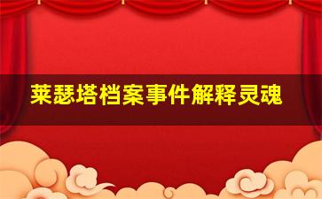 莱瑟塔档案事件解释灵魂