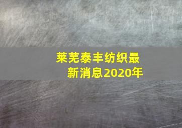 莱芜泰丰纺织最新消息2020年