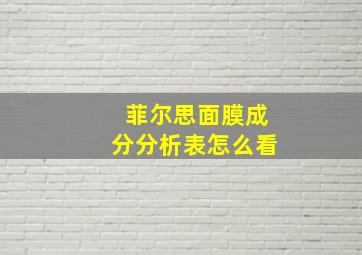 菲尔思面膜成分分析表怎么看