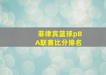 菲律宾篮球pBA联赛比分排名