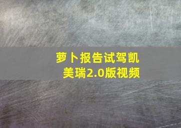 萝卜报告试驾凯美瑞2.0版视频