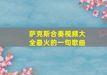 萨克斯合奏视频大全最火的一句歌曲