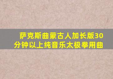 萨克斯曲蒙古人加长版30分钟以上纯音乐太极拳用曲