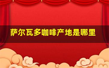 萨尔瓦多咖啡产地是哪里