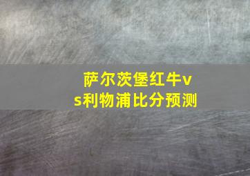 萨尔茨堡红牛vs利物浦比分预测