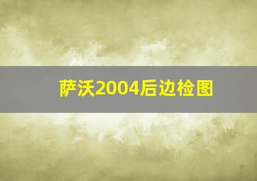 萨沃2004后边检图