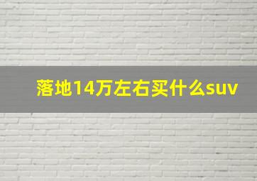 落地14万左右买什么suv