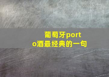 葡萄牙porto酒最经典的一句