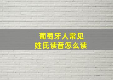 葡萄牙人常见姓氏读音怎么读