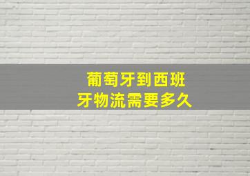 葡萄牙到西班牙物流需要多久